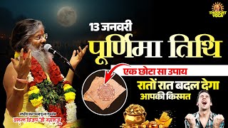 13 जनवरी पूर्णिमा तिथि - एक छोटा सा उपाय रातों रात बदल देगा आपकी किस्मत | Vasanth Vijay ji Maharaj