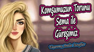 Yaşanmış Anılar İtiraflar - Komşumuzun Torunu Sema İle Güreşimiz