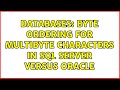 Databases: Byte ordering for multibyte characters in SQL Server versus Oracle (2 Solutions!!)