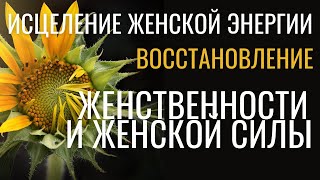 Практика активации женской энергии. Восстановление Женственности и реальной женской Силы