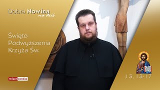 Dobra Nowina na dziś | 14 września -  Święto Podwyższenia Krzyża Świętego