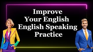 Improve Your English - English Speaking Practice - Practice Speaking English Everyday