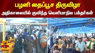 பழனி தண்டாயுதபாணி கோயிலில் தைப்பூச திருவிழா - அதிகாலையில் குவிந்த வெளிமாநில பக்தர்கள்