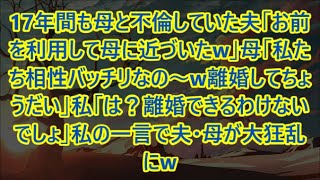 17年間も母と不倫していた夫「お前を利用して母に近づいたw」母「私たち相性バッチリなの～w離婚してちょうだい」私「は？離婚できるわけないでしょ」私の一言で夫・母が大狂乱にw【修羅場】