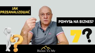 Jak przeanalizować swój pomysł na biznes? 7 PYTAŃ! [Biznes to my]