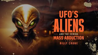 Billy Crone - UFO's Aliens And The Coming Mass Abduction 3