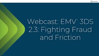 Webcast: EMV® 3DS 2.3: Fighting Fraud and Friction