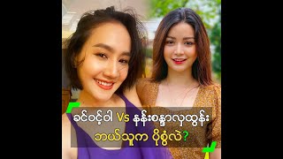 ခင်ဝင့်ဝါ Vs နန်းစန္ဒာလှထွန်း ..  ဘယ်သူက ပိုစွံလဲ?