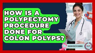 How Is A Polypectomy Procedure Done For Colon Polyps? - Colon Health Channel