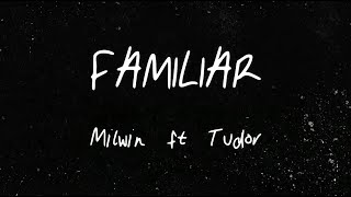 Milwin (feat. Tudor) -  Familiar (Lyric Video)