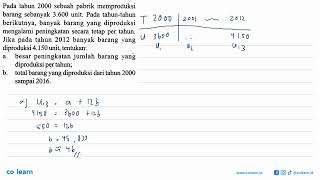 Pada tahun 2000 sebuah pabrik memproduksi barang sebanyak 3.600 unit. Pada tahun-tahun berikutnya...