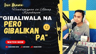 LIVE DRAMA: :GIBALIWALA NA PERO GIBALIKAN PA\