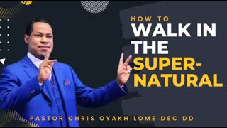 HOW TO WALK IN THE SUPERNATURAL BY PASTOR CHRIS OYAKHILOME