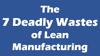 Identifying and Eliminating the 7 Wastes of Lean Manufacturing