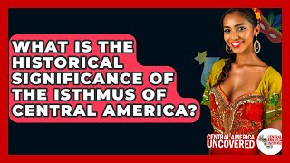 What Is the Historical Significance of the Isthmus of Central America? - Central America Uncovered