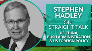 The Bush Administration, National Security, and US-China with Stephen Hadley