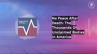 No Peace After Death: The Thousands Of Unclaimed Bodies In America | Radio Health Journal