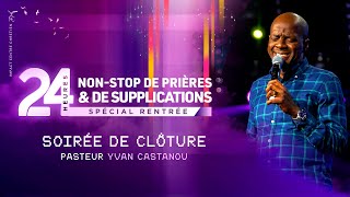 SOIRÉE DE CLÔTURE - 24H NON-STOP DE PRIÈRES SPECIAL RENTRÉE SEPTEMBRE 2022 - Ps Yvan Castanou