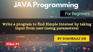 WAP in Java to find Simple Interest [using Parameters] | Java Basics 05 | Java Full Course