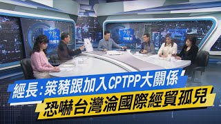 少康開講｜經長:萊豬跟加入CPTPP大關係 恐嚇台灣淪國際經貿孤兒?