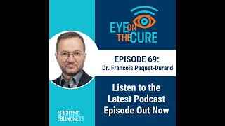 Eye on the Cure Podcast | Episode 69: Dr. Francois Paquet-Durand