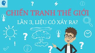 Chiến tranh thế giới thứ 3 có thể xảy ra không? | Tri thức nhân loại