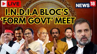 I.N.D.I.A Bloc Meeting LIVE | No Attempt To Form Govt: INDIA Bloc | Rahul Gandhi LIVE | N18L
