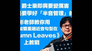 爵士樂即興要變厲害   你就是要學好「半音管理」的藝術 - 啟彬老師教你用和絃音加雙重趨近音句型在《Autumn Leaves》上教戰