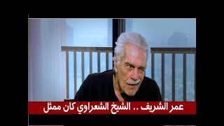 عمر الشريف.. الشيخ الشعراوي كان ممثل