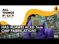 All Things Policy Ep. 1144 : Has Huawei aced 7nm chip fabrication?