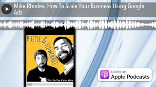 Mike Rhodes: How To Scale Your Business Using Google Ads