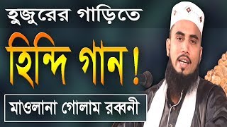 হুজুরের গাড়িতে হিন্দি গান !! মাওলানা গোলাম রব্বানী ওয়াজ | Maulana Golam Rabbani new bangla waz