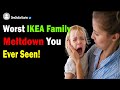 What is the Worst IKEA Family Breakdown you've Ever seen? - (r/askReddit)