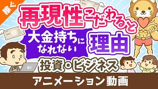 【認識してますか？】「再現性」にこだわると大金持ちになれない理由【稼ぐ 実践編】：（アニメ動画）第329回