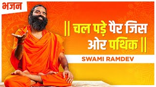 चल पड़े पैर जिस ओर पथिक || Swami Ramdev || Hindi Bhajan