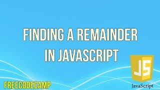 Finding a Remainder in JavaScript | JavaScript Tutorial | FreeCodeCamp |