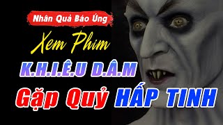 Quỷ Hấp Tinh Trong Phim K.H.I.Ê.U D.Â.M | Truyện Nhân Quả Báo Ứng 🙏 Phật Pháp Nhiệm Mầu