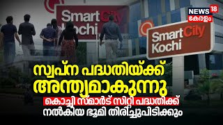 സ്വപ്‌ന പദ്ധതിക്ക് അന്ത്യമാകുന്നു; Kochi Smart cityക്കായി ടീകോമിന് നല്‍കിയ ഭൂമി തിരിച്ചുപിടിക്കും