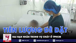 Hai nạn nhân trong vụ cháy ở TPHCM tiên lượng dè dặt - VNEWS