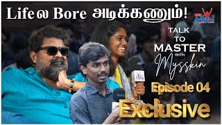 Lifeல Bore அடிக்கணும்! | Talk to Master With Director Mysskin - Part 4