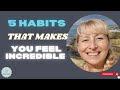 #5 Habits that make you feel incredible FOREVER!