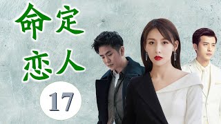 《命定恋人》第17集 | 失散多年的千金与高冷总裁艰难感动的爱情故事