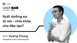 Nuôi dưỡng sự tò mò - chìa khóa cho đào tạo - Vương Chung, Founder UXMP & UXFoundation | HACK NÃO 02