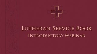 Lutheran Service Book -  Introductory Webinar - 1.12.2017