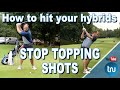 HOW TO HIT YOUR HYBRIDS - STOP TOPPING SHOTS