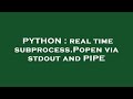 PYTHON : real time subprocess.Popen via stdout and PIPE