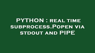 PYTHON : real time subprocess.Popen via stdout and PIPE