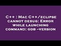 C++ : Mac C++/eclipse cannot debug: Error while launching command: gdb --version