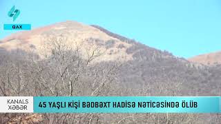 Qax sakini meşədə bədbəxt hadisə nəticəsində ölüb | Kanal S Xəbər