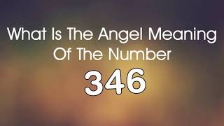 Number Meaning 346   Quick Angelic Numerology Reading for Number 346